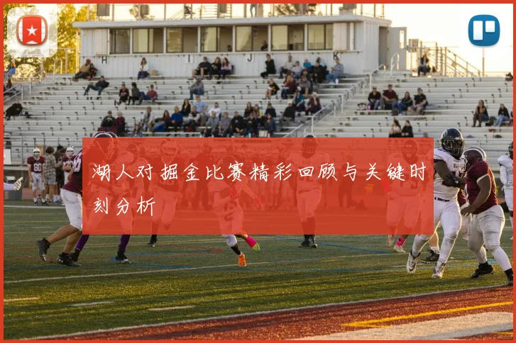 湖人对掘金比赛精彩回顾与关键时刻分析