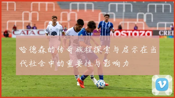 哈德森的传奇旅程探索与启示在当代社会中的重要性与影响力