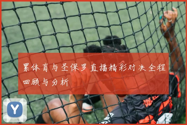 累体育与圣保罗直播精彩对决全程回顾与分析